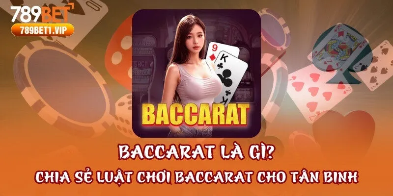 Baccarat Là Gì? Chia Sẻ Luật Chơi Baccarat Cho Tân Binh