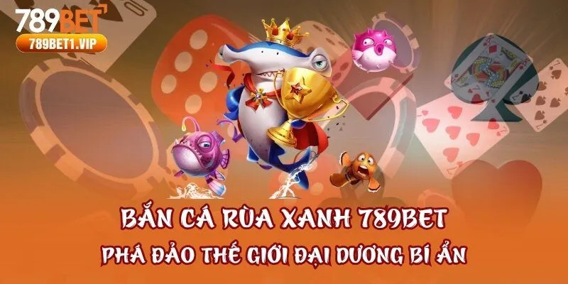 Bắn Cá Rùa Xanh 789bet - Phá Đảo Thế Giới Đại Dương Bí Ẩn