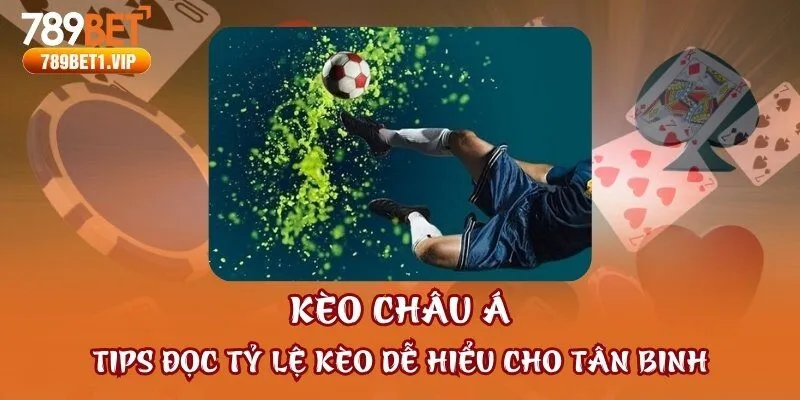 Kèo Châu Á - Tips Đọc Tỷ Lệ Kèo Dễ Hiểu Cho Tân Binh