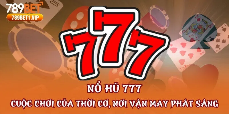 Nổ Hũ 777 - Cuộc Chơi Của Thời Cơ, Nơi Vận May Phát Sáng