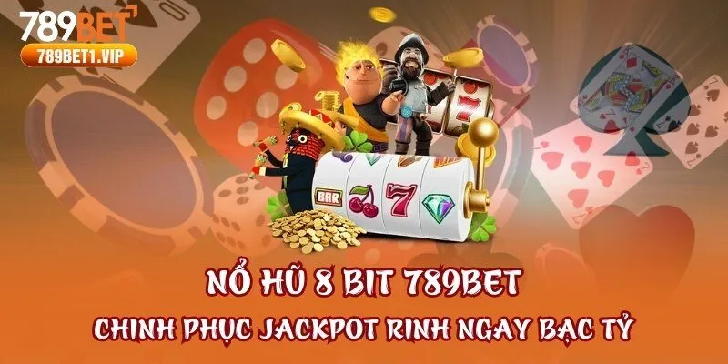 Nổ Hũ 8 Bit 789bet - Chinh Phục Jackpot Rinh Ngay Bạc Tỷ