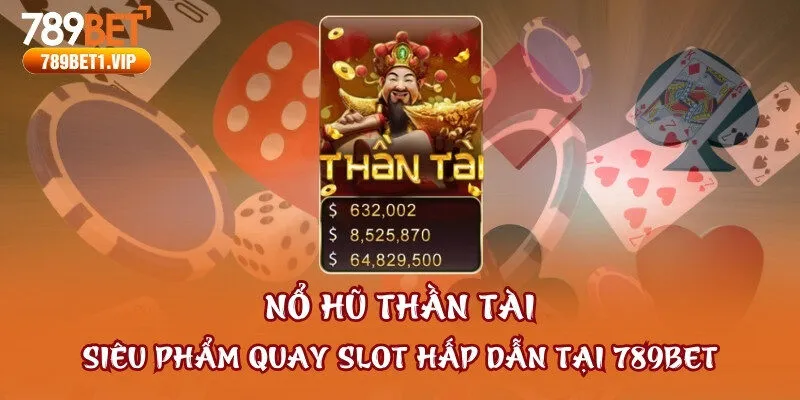 Nổ Hũ Thần Tài - Siêu Phẩm Quay Slot Hấp Dẫn Tại 789bet