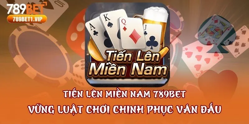 Tiến Lên Miền Nam 789bet - Vững Luật Chơi Chinh Phục Ván Đấu