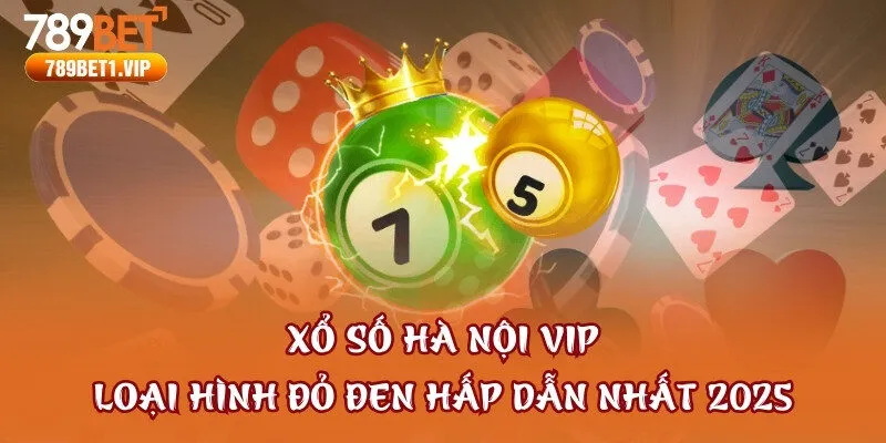 Xổ Số Hà Nội Vip - Loại Hình Đỏ Đen Hấp Dẫn Nhất 2025